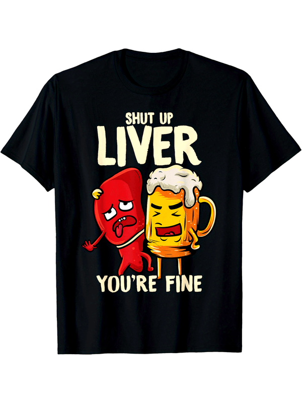 Men’s Shut Up Liver You'Re Good Funny Drinking Puns Funny Beer T-Shirt.