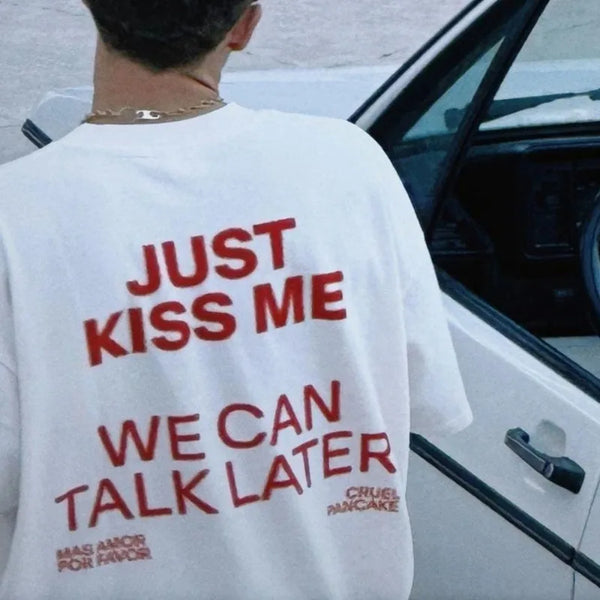 JUST KISS ME We Can Talk Later Women T Shirt men’s Women Tee.