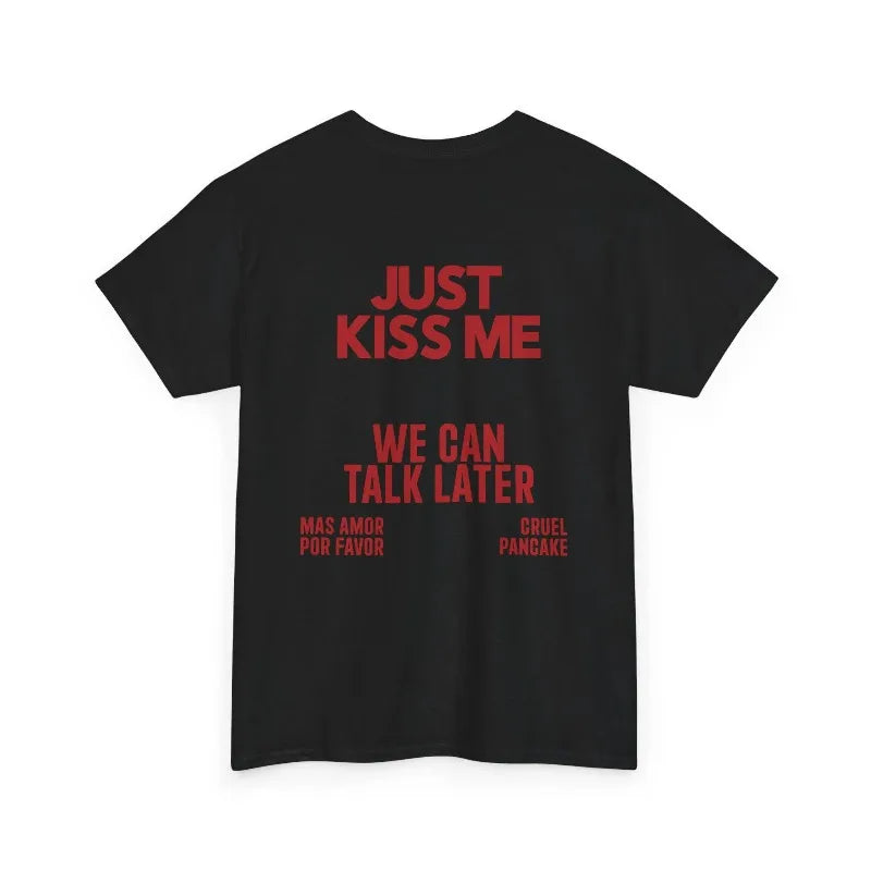 JUST KISS ME We Can Talk Later Women T Shirt men’s Women Tee.